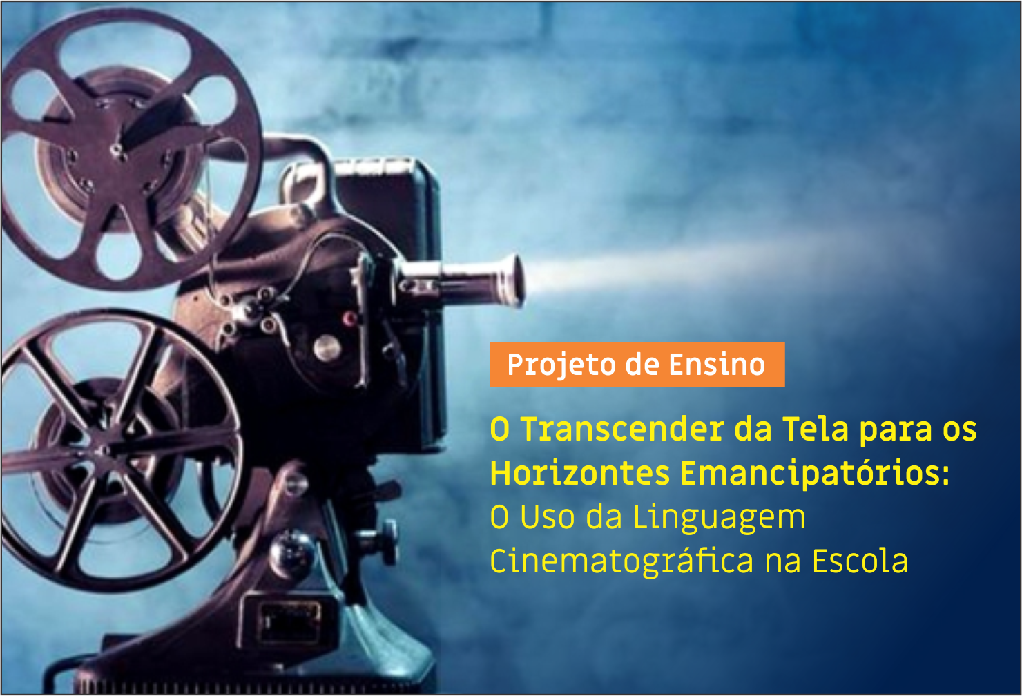 Banner de divulgação do projeto de Ensino O transcender da tela para os horizontes emancipatórios – o uso da linguagem cinematográfica na escola